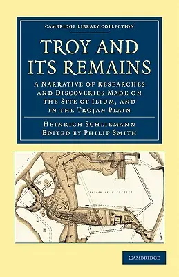 Troy et ses vestiges : Récit des recherches et des découvertes faites sur le site d'Ilium, et dans la plaine de Troie - Troy and Its Remains: A Narrative of Researches and Discoveries Made on the Site of Ilium, and in the Trojan Plain