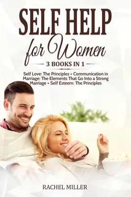 Self Help for Women : 3 livres en 1 : Self Love : Les principes + La communication dans le mariage : Les éléments d'un mariage solide + Sel - Self Help for Women: 3 books in 1: Self Love: The Principles + Communication in Marriage: The Elements That Go Into a Strong Marriage + Sel