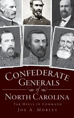 Généraux confédérés de Caroline du Nord : Les Tar Heels au commandement - Confederate Generals of North Carolina: Tar Heels in Command