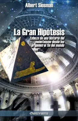 La Grande Hiptèse : Esbozo de una historia del monotesmo des los orgenes al fin del mundo - La Gran Hiptesis: Esbozo de una historia del monotesmo desde los orgenes al fin del mundo