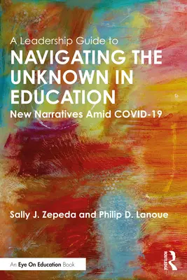 Un guide de leadership pour naviguer dans l'inconnu de l'éducation : De nouveaux récits au milieu de COVID-19 - A Leadership Guide to Navigating the Unknown in Education: New Narratives Amid COVID-19