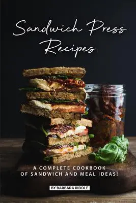 Sandwich Press Recipes : Un livre de cuisine complet d'idées de sandwichs et de repas ! - Sandwich Press Recipes: A Complete Cookbook of Sandwich and Meal Ideas!