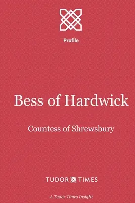 Bess de Hardwick : Comtesse de Shrewsbury - Bess of Hardwick: Countess of Shrewsbury