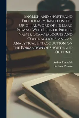 Dictionnaire d'anglais et de sténographie, basé sur le travail original de Sir Isaac Pitman, avec des listes de noms propres, des grammalogues et des contractions, ainsi qu'une liste de noms de famille. - English and Shorthand Dictionary, Based on the Original Work of Sir Isaac Pitman, With Lists of Proper Names, Grammalogues and Contractions, and an An