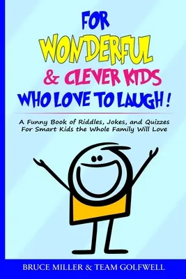 Pour les enfants merveilleux et intelligents qui aiment rire : Un livre d'énigmes, de blagues et de quiz pour les enfants intelligents que toute la famille adorera. - For Wonderful & Clever Kids Who Love to Laugh: A Funny Book of Riddles, Jokes, and Quizzes For Smart Kids the Whole Family Will Love