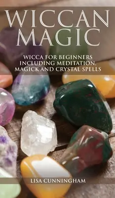 Magie Wiccan : Wicca pour débutants avec méditation, magie et sorts de cristal - Wiccan Magic: Wicca For Beginners including Meditation, Magick and Crystal Spells