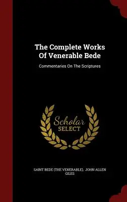 Les œuvres complètes du vénérable Bède : Commentaires sur les Écritures (Saint Bede (the Venerable)) - The Complete Works Of Venerable Bede: Commentaries On The Scriptures (Saint Bede (the Venerable))