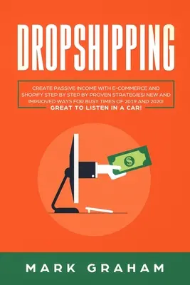 Dropshipping : Créez un revenu passif avec le commerce électronique et Shopify, étape par étape, grâce à des stratégies éprouvées ! Des méthodes nouvelles et améliorées pour les Ti occupés - Dropshipping: Create Passive Income with E-commerce and Shopify Step by Step by Proven Strategies! New and Improved Ways for Busy Ti