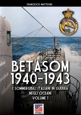 Betasom 1940-1943 - Tome 1 : Les sommergibili italiens en guerre dans les océans - Betasom 1940-1943 - Vol. 1: I sommergibili italiani in guerra negli oceani