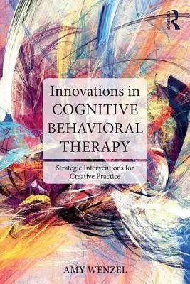 Innovations en thérapie cognitivo-comportementale : Interventions stratégiques pour une pratique créative - Innovations in Cognitive Behavioral Therapy: Strategic Interventions for Creative Practice