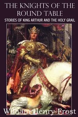 Les Chevaliers de la Table Ronde, Histoires du Roi Arthur et du Saint Graal - The Knights of the Round Table, Stories of King Arthur and the Holy Grail