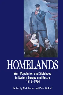 Patries : Guerre, population et État en Europe de l'Est et en Russie, 1918-1924 - Homelands: War, Population and Statehood in Eastern Europe and Russia, 1918-1924