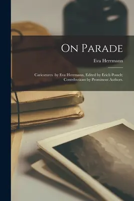 On Parade ; Caricatures by Eva Herrmann, Edited by Erich Posselt ; Contributions by Prominent Authors. - On Parade; Caricatures by Eva Herrmann, Edited by Erich Posselt; Contributions by Prominent Authors.