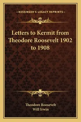 Lettres de Theodore Roosevelt à Kermit 1902 à 1908 - Letters to Kermit from Theodore Roosevelt 1902 to 1908