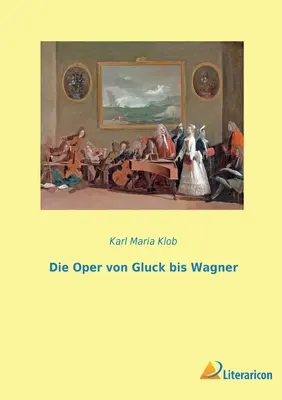 L'opéra de Gluck à Wagner - Die Oper von Gluck bis Wagner