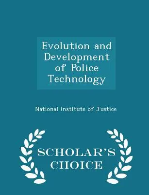 Évolution et développement de la technologie policière - Édition de choix du chercheur - Evolution and Development of Police Technology - Scholar's Choice Edition