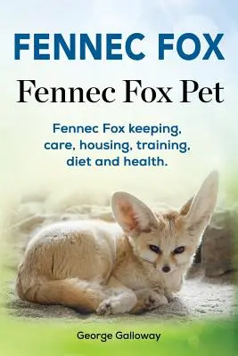 Fennec Fox. Fennec Fox Pet. L'élevage, les soins, le logement, le dressage, l'alimentation et la santé du renard fennec. - Fennec Fox. Fennec Fox Pet. Fennec Fox keeping, care, housing, training, diet and health.