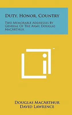 Le devoir, l'honneur, la patrie : Deux discours mémorables du général d'armée Douglas MacArthur - Duty, Honor, Country: Two Memorable Addresses By General Of The Army, Douglas MacArthur