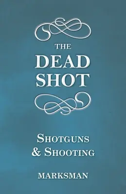 The Dead Shot - Shotguns and Shooting (Le coup de feu mortel - Fusils de chasse et tir) - The Dead Shot - Shotguns and Shooting