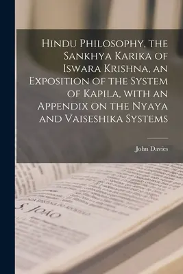 Philosophie hindoue, le Sankhya Karika d'Iswara Krishna, une exposition du système de Kapila, avec un appendice sur les systèmes Nyaya et Vaiseshika. - Hindu Philosophy, the Sankhya Karika of Iswara Krishna, an Exposition of the System of Kapila, With an Appendix on the Nyaya and Vaiseshika Systems