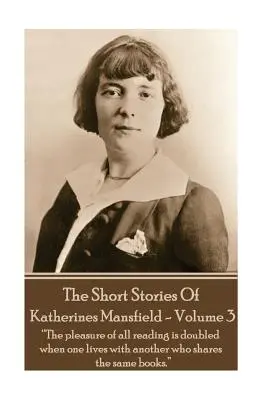 Katherine Mansfield - The Short Stories - Volume 3 : « Le plaisir de toute lecture est doublé lorsque l'on vit avec quelqu'un qui partage les mêmes livres ». - Katherine Mansfield - The Short Stories - Volume 3: ?The pleasure of all reading is doubled when one lives with another who shares the same books.?