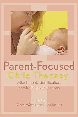 Thérapie de l'enfant centrée sur les parents : Attachement, identification et fonctions réflexives - Parent-Focused Child Therapy: Attachment, Identification, and Reflective Functions