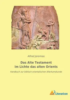 L'Ancien Testament à la lumière des anciens Orients : Handbuch zur biblisch-orientalischen Altertumskunde - Das Alte Testament im Lichte das alten Orients: Handbuch zur biblisch-orientalischen Altertumskunde