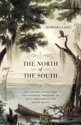 Le Nord du Sud : Le monde naturel et l'imaginaire national dans la littérature du Haut Sud - The North of the South: The Natural World and the National Imaginary in the Literature of the Upper South