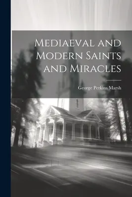 Saints et miracles médiévaux et modernes - Mediaeval and Modern Saints and Miracles