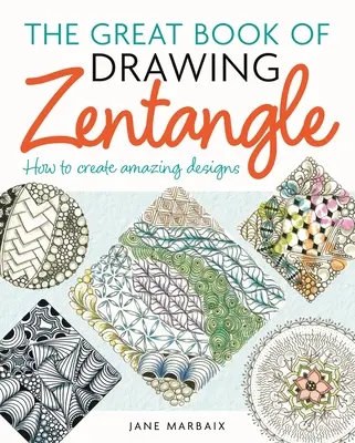 Le grand livre du dessin Zentangle : Comment créer des motifs étonnants - The Great Book of Drawing Zentangle: How to Create Amazing Designs