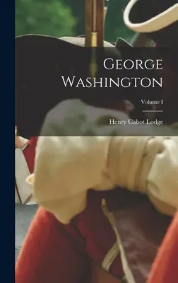 George Washington ; Volume I - George Washington; Volume I