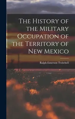 Histoire de l'occupation militaire du territoire du Nouveau-Mexique - The History of the Military Occupation of the Territory of New Mexico