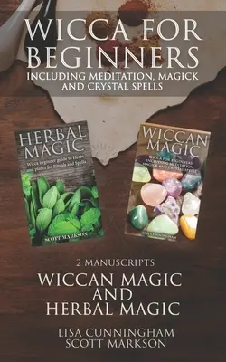 Wicca pour les débutants : 2 Manuscrits Magie des plantes et Wiccan incluant la méditation, la magick et les sorts de cristal. - Wicca for Beginners: 2 Manuscripts Herbal Magic and Wiccan including Meditation, Magick and Crystal Spells