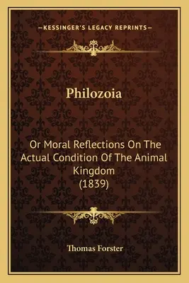 Philozoia : Ou Réflexions morales sur l'état actuel du règne animal (1839) - Philozoia: Or Moral Reflections On The Actual Condition Of The Animal Kingdom (1839)