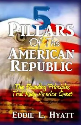 Les 5 piliers de la République américaine : Les principes fondateurs qui ont fait la grandeur de l'Amérique - 5 Pillars of the American Republic: The Founding Principles That Made America Great