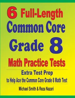 6 tests complets d'entraînement aux mathématiques de la 8e année du Common Core : Tests pratiques de mathématiques pour la 8e année du Tronc commun : une préparation supplémentaire pour réussir le test de mathématiques du Tronc commun. - 6 Full-Length Common Core Grade 8 Math Practice Tests: Extra Test Prep to Help Ace the Common Core Math Test