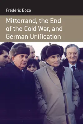 Mitterrand, la fin de la guerre froide et l'unification allemande - Mitterrand, the End of the Cold War, and German Unification