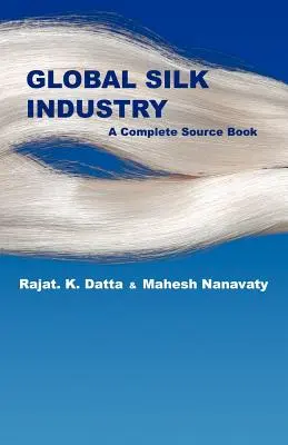 L'industrie mondiale de la soie : A Complete Source Book - Global Silk Industry: A Complete Source Book
