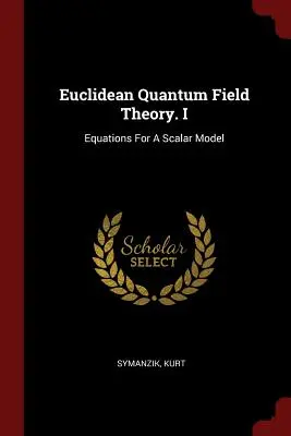 Théorie euclidienne des champs quantiques. I : Equations pour un modèle scalaire - Euclidean Quantum Field Theory. I: Equations For A Scalar Model