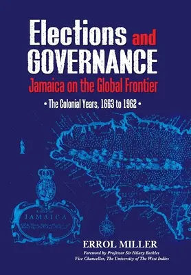 Élections et gouvernance : La Jamaïque à la frontière du monde : Les années coloniales, de 1663 à 1962 - Elections and Governance: Jamaica on the Global Frontier: The Colonial Years, 1663 to 1962