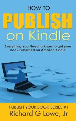 Comment publier sur Kindle : Tout ce que vous devez savoir pour publier votre livre sur Amazon Kindle - How to Publish on Kindle: Everything You Need to Know to get your Book Published on Amazon Kindle