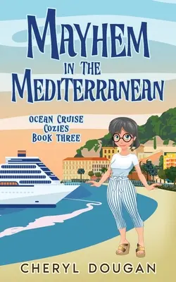 Mayhem in the Mediterranean : Un mystère de croisière océanique - Mayhem in the Mediterranean: An Ocean Cruising Cozy Mystery