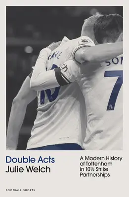 Double Acts - Une histoire moderne de Tottenham Hotspur en dix partenariats et demi - Double Acts - A Modern History of Tottenham Hotspur in Ten-and-a-Half Partnerships