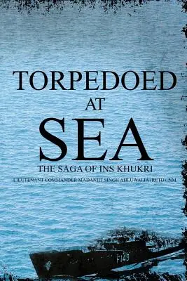 Torpillé en mer : La saga d'Ins Khukri (Ahluwalia (Retd) Nm Lieutenant Command) - Torpedoed at Sea: The Saga of Ins Khukri (Ahluwalia (Retd) Nm Lieutenant Command)