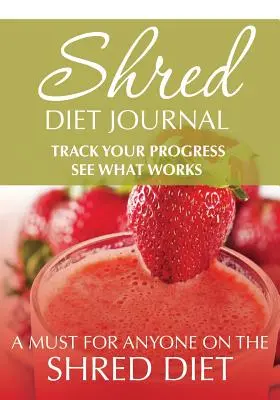 Shred Diet Journal : Suivez vos progrès et voyez ce qui marche : Un must pour tous ceux qui suivent le régime Shred Diet - Shred Diet Journal: Track Your Progress See What Works: A Must For Anyone On The Shred Diet