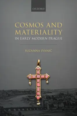 Cosmos et matérialité dans la Prague du début des temps modernes - Cosmos and Materiality in Early Modern Prague