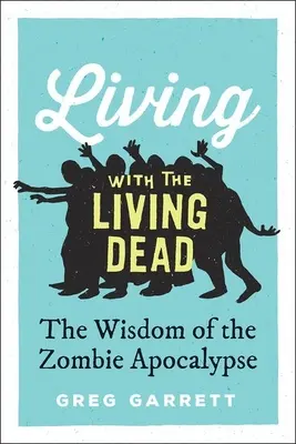 Vivre avec les morts-vivants : la sagesse de l'apocalypse zombie - Living with the Living Dead: The Wisdom of the Zombie Apocalypse