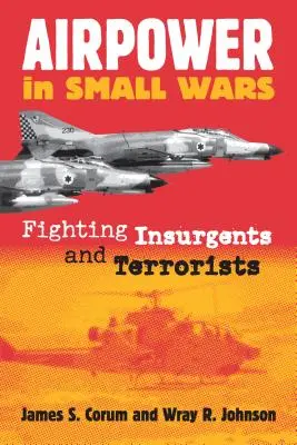 La puissance aérienne dans les petites guerres : combattre les insurgés et les terroristes - Airpower in Small Wars: Fighting Insurgents and Terrorists