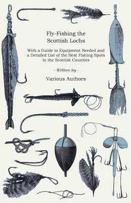 La pêche à la mouche dans les lochs écossais - Avec un guide de l'équipement nécessaire et une liste détaillée des meilleurs sites de pêche dans les comtés écossais - Fly-Fishing the Scottish Lochs - With a Guide to Equipment Needed and a Detailed List of the Best Fishing Spots in the Scottish Counties