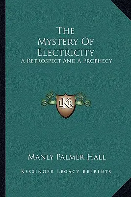 Le mystère de l'électricité : Une rétrospective et une prophétie - The Mystery Of Electricity: A Retrospect And A Prophecy